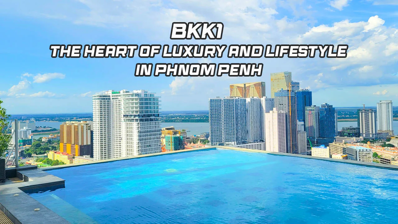 BKK1 – The Heart of Luxury and Lifestyle in Phnom Penh