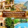 Best Hotels in Phnom Penh: 5 Great Places to Stay in Cambodia Capital